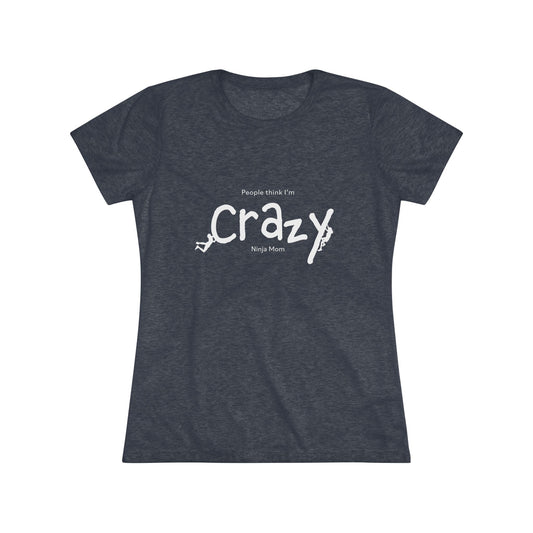 People Think I'm Crazy Ninja Mom - Women's Triblend Tee