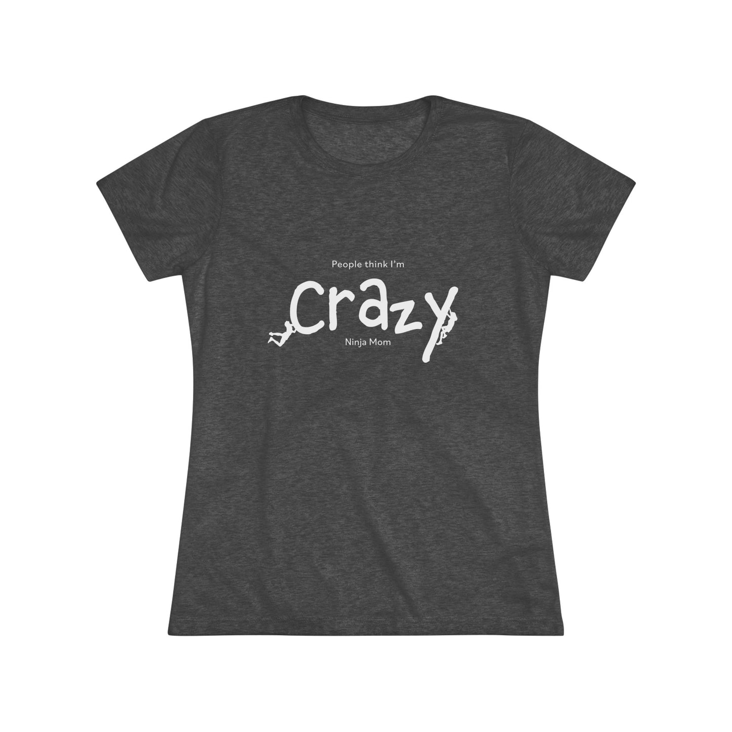 People Think I'm Crazy Ninja Mom - Women's Triblend Tee