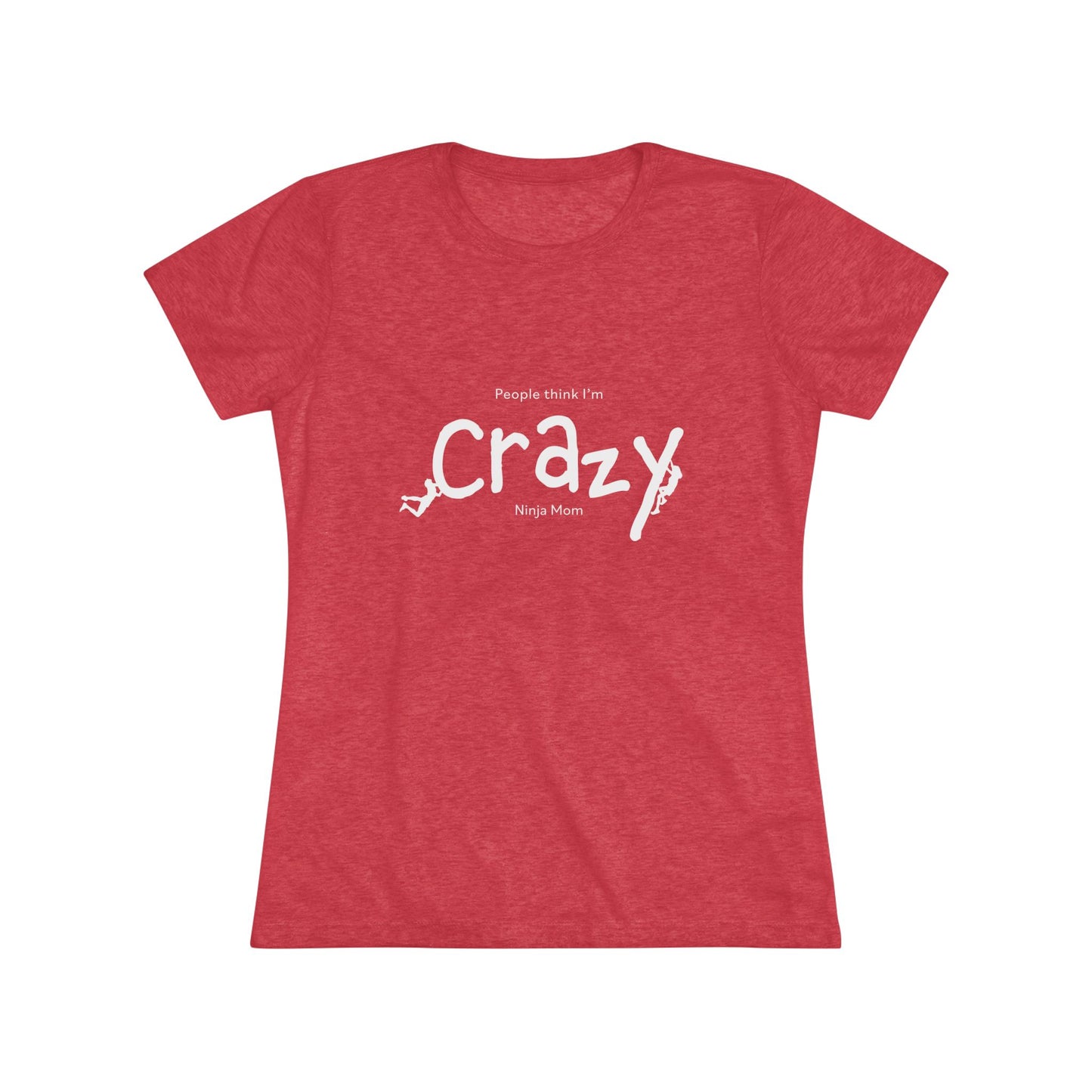 People Think I'm Crazy Ninja Mom - Women's Triblend Tee