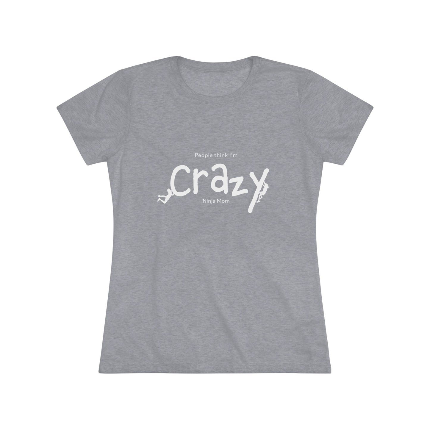 People Think I'm Crazy Ninja Mom - Women's Triblend Tee